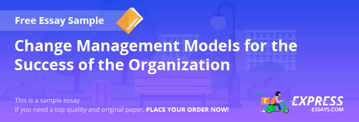 Free «Change Management Models for the Success of the Organization» Essay Sample