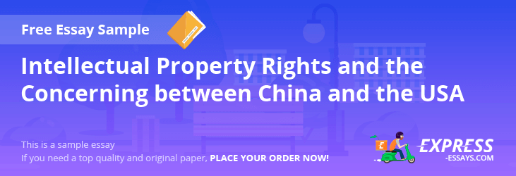 Free «Intellectual Property Rights and the Concerning between China and the USA» Essay Sample