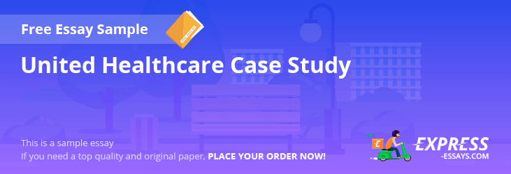 Free «United Healthcare Case Study» Essay Sample